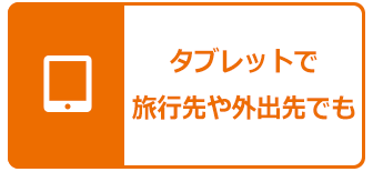 タブレットで旅行先や外出先でも