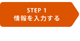 STEP1：情報を入力する