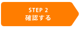 STEP2：確認する