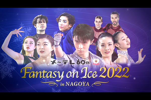 メ~テレ60周年 Fantasy on Ice 2022 in NAGOYA