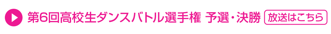 第6回高校生ダンスバトル選手権 予選・決勝