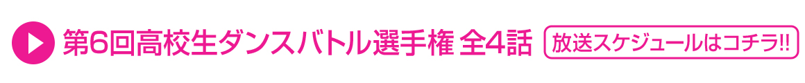 第6回高校生ダンスバトル選手権 全4話 放送スケジュールはコチラ！！