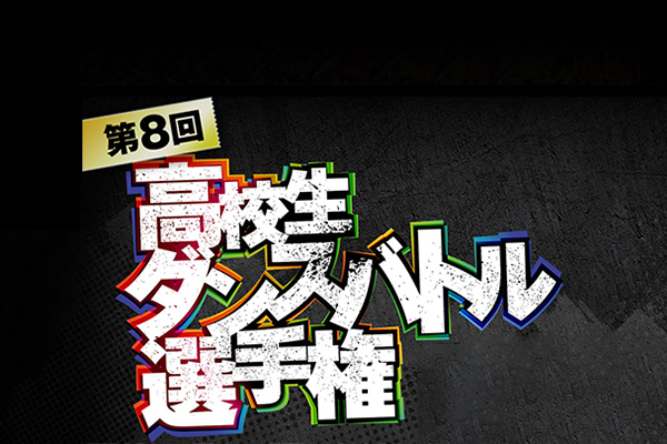 「第8回高校生ダンスバトル選手権」スペシャルページ