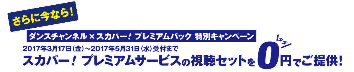 さらに今なら！ダンスチャンネル×スカパー！プレミアムパック特別キャンペーン